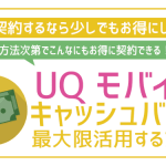 【画像で注意点解説】UQモバイルキャッシュバック申し込みガイド！