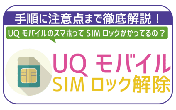 即3,000円の節約！UQモバイルスマホのSIMロック解除の方法徹底解説。