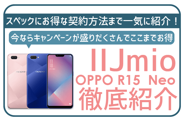 IIJmioのOPPO R15 Neoが期間限定5千円割引！スペックレビューに注意点まで！