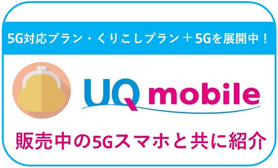 UQモバイルは5G対応プラン・くりこしプラン＋5Gを展開中！販売中の5Gスマホと共に紹介